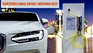 ELEKTRİKLİ ARAÇ SAYISI 1 MİLYONU AŞTI