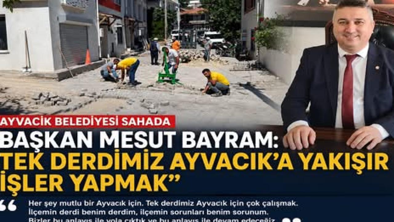 Başkan Mesut Bayram: "İlçemin Derdi Benim Derdim, Tek Gayemiz Ayvacık'a Yakışır Hizmetler Üretmek"